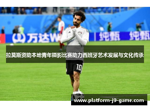 拉莫斯资助本地青年摄影比赛助力西班牙艺术发展与文化传承 拉莫斯资助本地青年摄影比赛助力西班牙艺术发展与文化传承