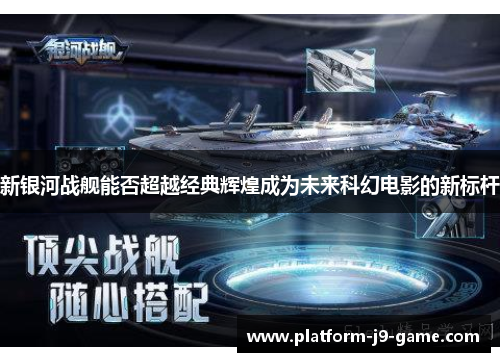 新银河战舰能否超越经典辉煌成为未来科幻电影的新标杆