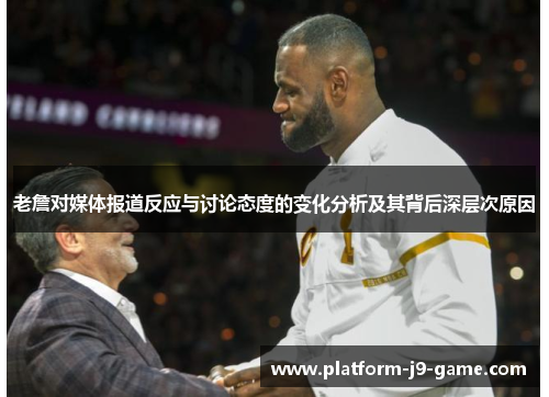 老詹对媒体报道反应与讨论态度的变化分析及其背后深层次原因