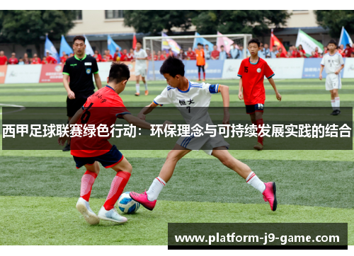 西甲足球联赛绿色行动：环保理念与可持续发展实践的结合