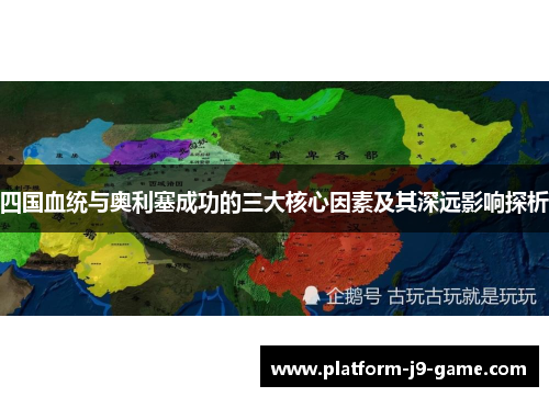 四国血统与奥利塞成功的三大核心因素及其深远影响探析 四国血统与奥利塞成功的三大核心因素及其深远影响探析