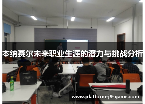 本纳赛尔未来职业生涯的潜力与挑战分析 本纳赛尔未来职业生涯的潜力与挑战分析