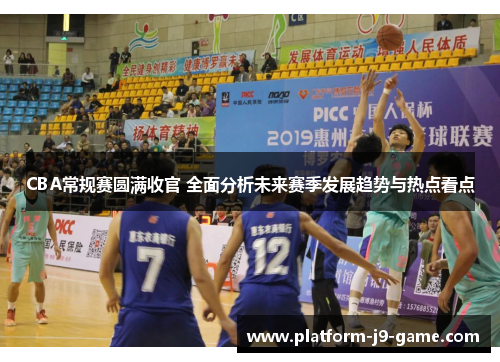 CBA常规赛圆满收官 全面分析未来赛季发展趋势与热点看点