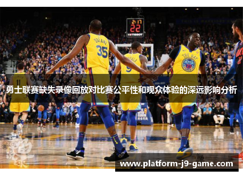 勇士联赛缺失录像回放对比赛公平性和观众体验的深远影响分析