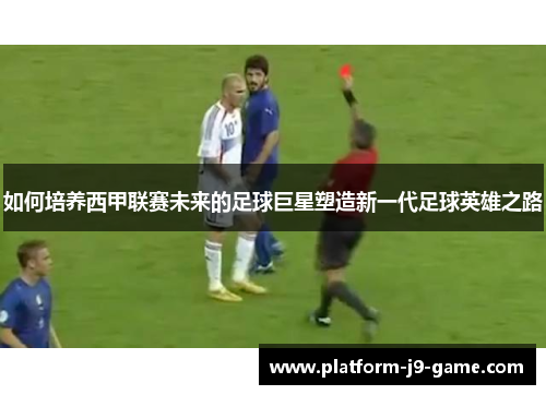 如何培养西甲联赛未来的足球巨星塑造新一代足球英雄之路