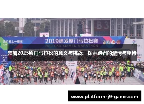 参加2025厦门马拉松的意义与挑战：探索跑者的激情与坚持