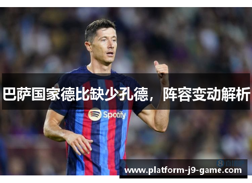 巴萨国家德比缺少孔德，阵容变动解析