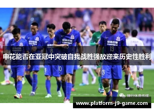 申花能否在亚冠中突破自我战胜强敌迎来历史性胜利