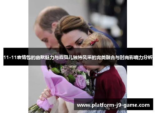 11-11表情包的幽默魅力与森贝儿独特风采的完美融合与时尚影响力分析