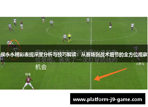侯永永精彩表现深度分析与技巧解读：从赛场到战术细节的全方位观察