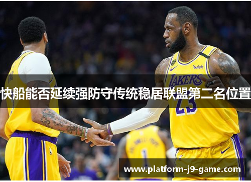 快船能否延续强防守传统稳居联盟第二名位置 快船能否延续强防守传统稳居联盟第二名位置