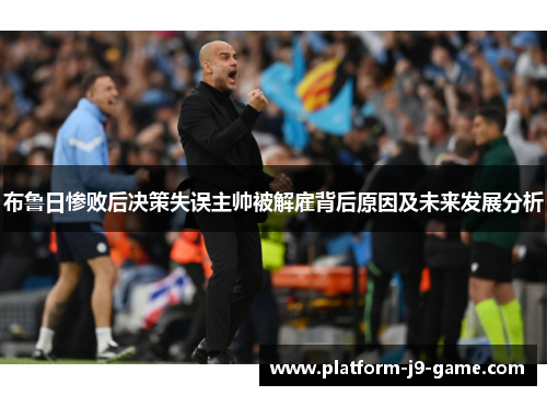 布鲁日惨败后决策失误主帅被解雇背后原因及未来发展分析