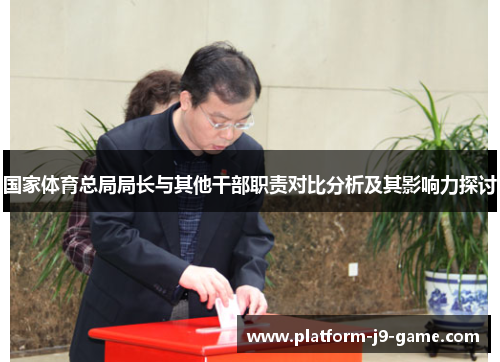 国家体育总局局长与其他干部职责对比分析及其影响力探讨 国家体育总局局长与其他干部职责对比分析及其影响力探讨
