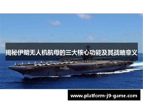 揭秘伊朗无人机航母的三大核心功能及其战略意义