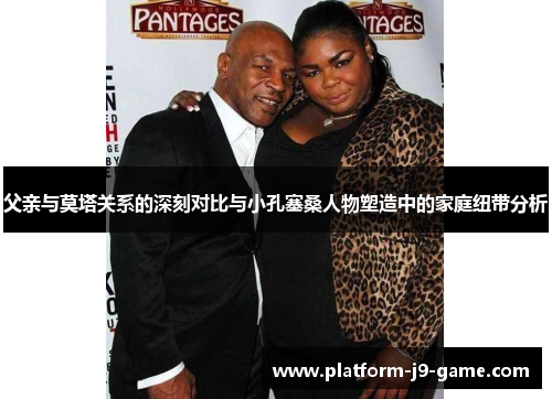 父亲与莫塔关系的深刻对比与小孔塞桑人物塑造中的家庭纽带分析