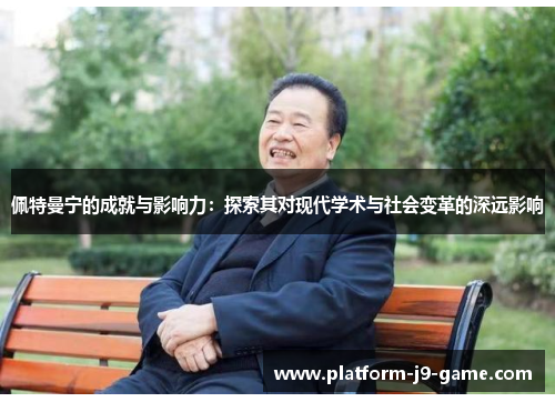 佩特曼宁的成就与影响力:探索其对现代学术与社会变革的深远影响 佩特曼宁的成就与影响力:探索其对现代学术与社会变革的深远影响