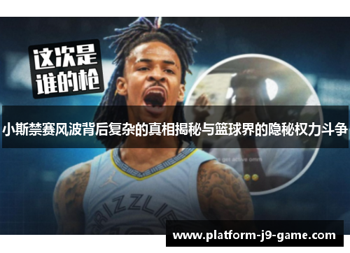 小斯禁赛风波背后复杂的真相揭秘与篮球界的隐秘权力斗争 小斯禁赛风波背后复杂的真相揭秘与篮球界的隐秘权力斗争