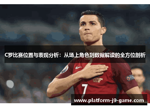 C罗比赛位置与表现分析:从场上角色到数据解读的全方位剖析 C罗比赛位置与表现分析:从场上角色到数据解读的全方位剖析
