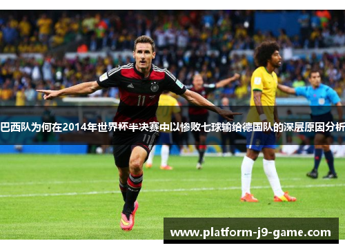 巴西队为何在2014年世界杯半决赛中以惨败七球输给德国队的深层原因分析 巴西队为何在2014年世界杯半决赛中以惨败七球输给德国队的深层原因分析