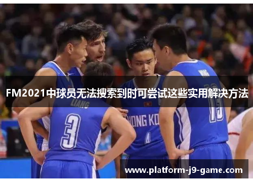 FM2021中球员无法搜索到时可尝试这些实用解决方法 FM2021中球员无法搜索到时可尝试这些实用解决方法