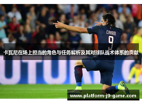 卡瓦尼在场上担当的角色与任务解析及其对球队战术体系的贡献