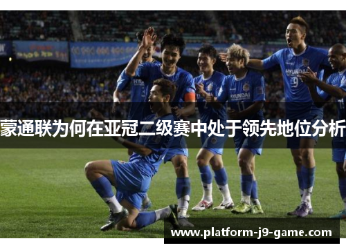蒙通联为何在亚冠二级赛中处于领先地位分析 蒙通联为何在亚冠二级赛中处于领先地位分析
