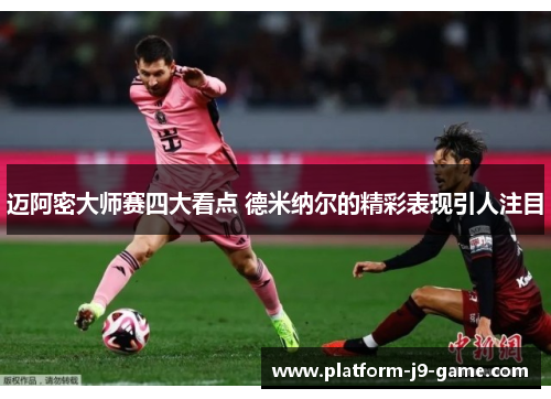 迈阿密大师赛四大看点 德米纳尔的精彩表现引人注目