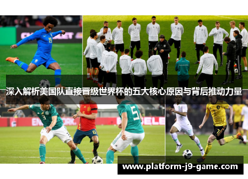 深入解析美国队直接晋级世界杯的五大核心原因与背后推动力量