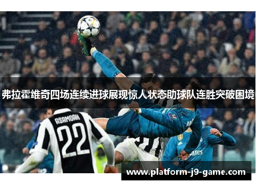 弗拉霍维奇四场连续进球展现惊人状态助球队连胜突破困境