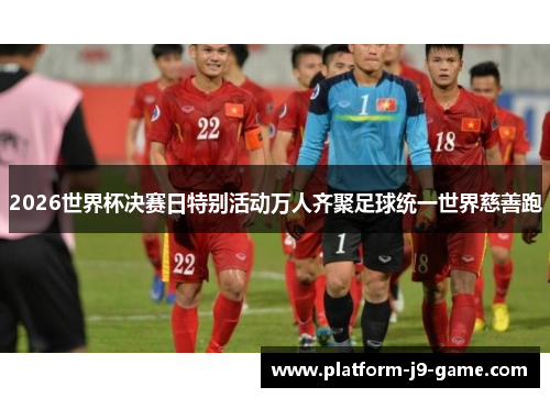 2026世界杯决赛日特别活动万人齐聚足球统一世界慈善跑