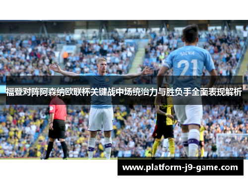福登对阵阿森纳欧联杯关键战中场统治力与胜负手全面表现解析 福登对阵阿森纳欧联杯关键战中场统治力与胜负手全面表现解析