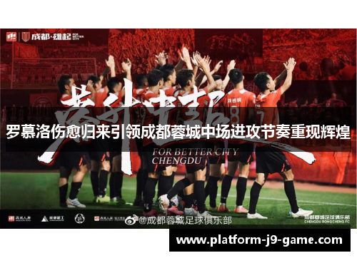 罗慕洛伤愈归来引领成都蓉城中场进攻节奏重现辉煌 罗慕洛伤愈归来引领成都蓉城中场进攻节奏重现辉煌